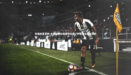 熊猫体育官网-中国队败北暗涌欢欣潮，伊朗奥运契机悄然临