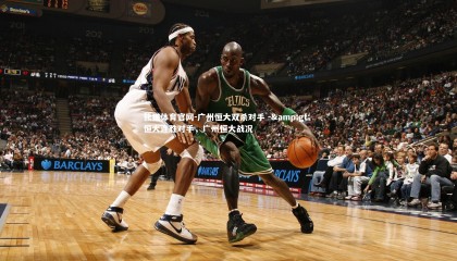 熊猫体育官网-广州恒大双杀对手 -> 恒大连胜对手，广州恒大战况