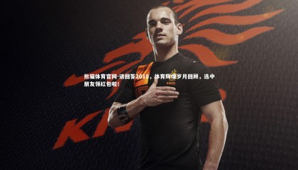 熊猫体育官网-请回答2018，体育辉煌岁月回顾，选中朋友领红包啦！