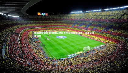 熊猫体育官网-欧洲球队举办青年足球慈善活动，欧洲足球青训营