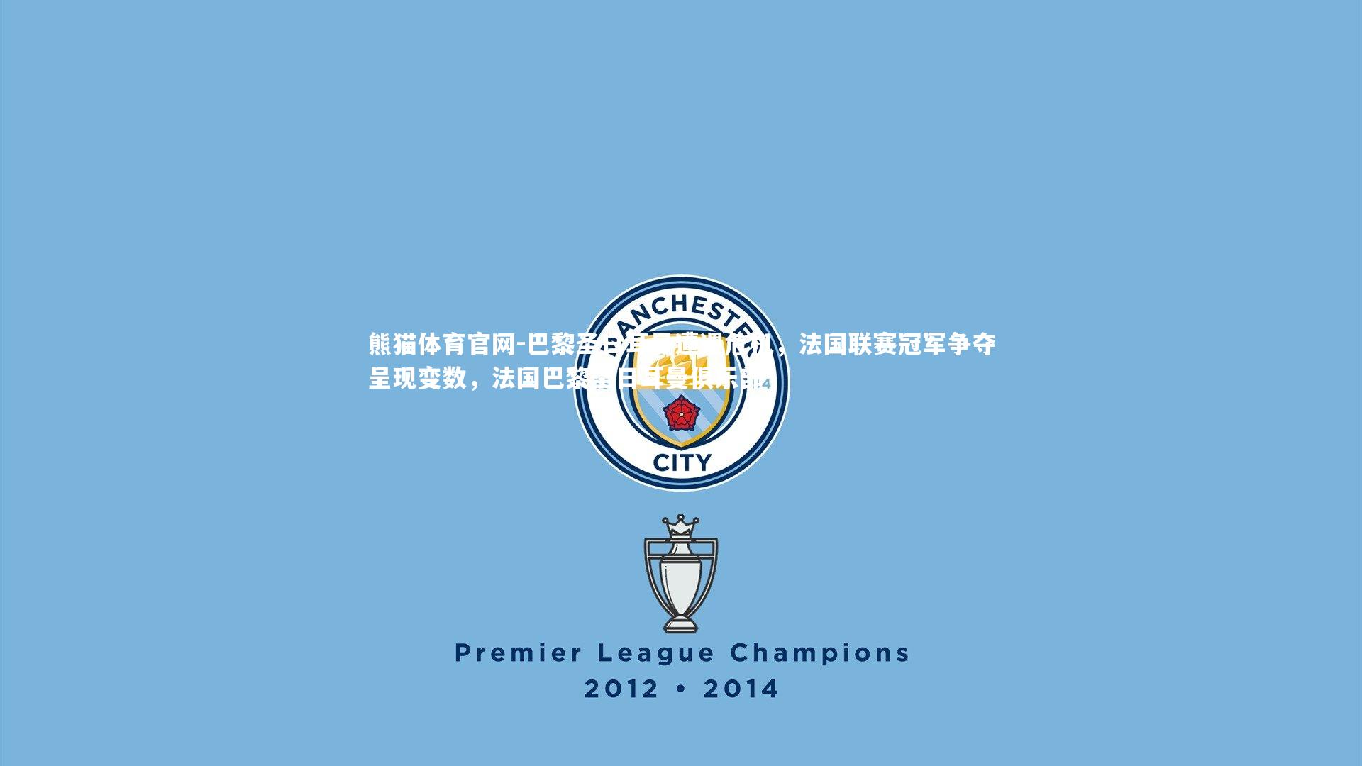 巴黎圣日耳曼遭遇危机，法国联赛冠军争夺呈现变数，法国巴黎圣日耳曼俱乐部