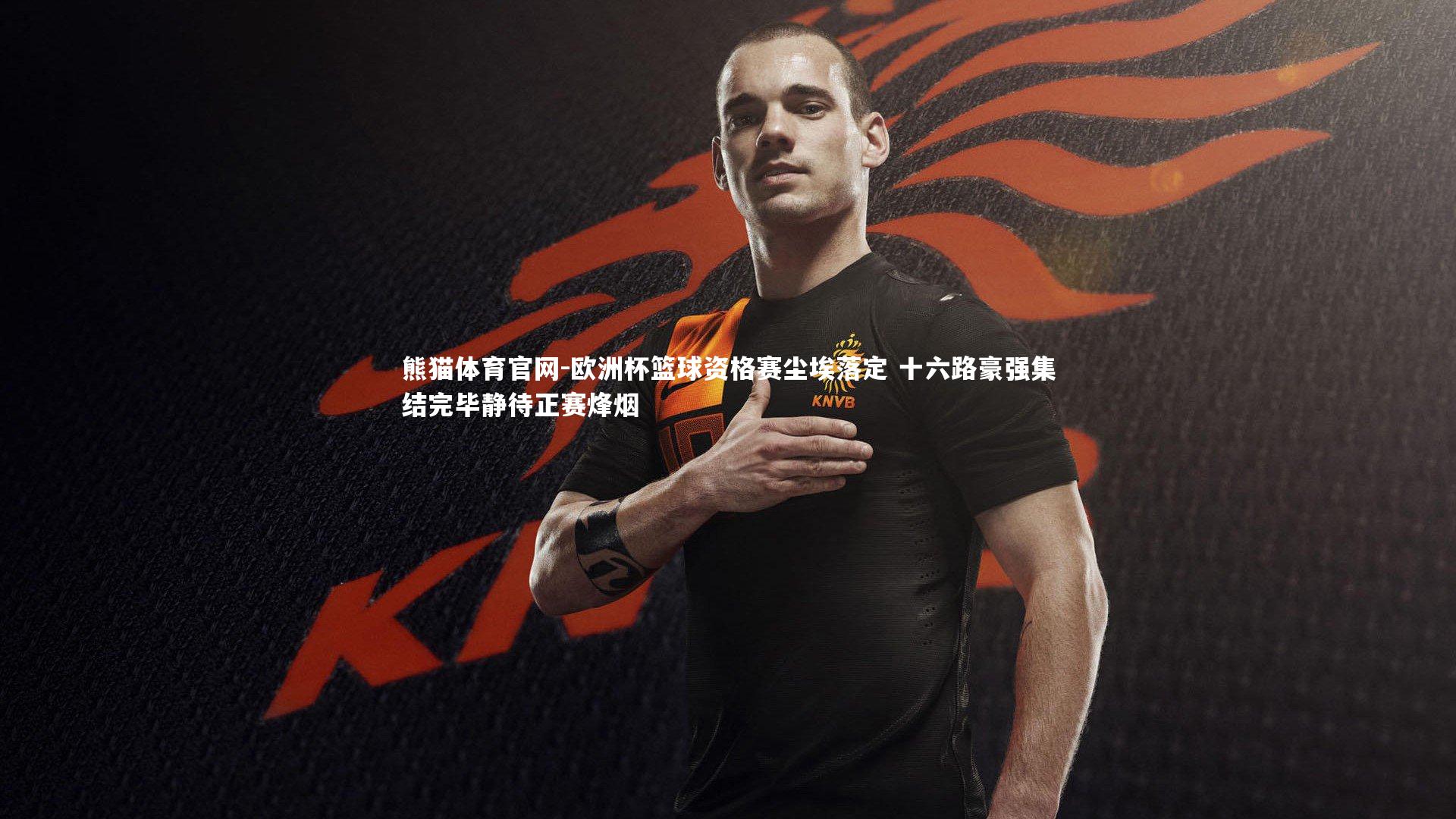欧洲杯篮球资格赛尘埃落定 十六路豪强集结完毕静待正赛烽烟